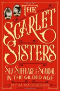 The Scarlet Sisters: Sex, Suffrage, and Scandal in the Gilded Age - Myra MacPherson