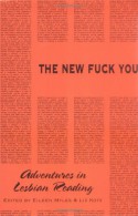 The New Fuck You: Adventures In Lesbian Reading - Eileen Myles, Liz Kotz, Shannon Ebner, Laura Flanders, Eliza Galaher, Marilyn Hacker, Lisa Kron, Joan Larkin, Myra Mniewski, Honor Moore, Cynthia Nelson, Madeline Olnek, Nancy Redwine, Julie Regan, Annie Reid, Danine Ricereto, Camille Roy, Sapphire, Joan Schenkar, Kathy Lou