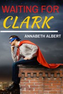 Waiting for Clark - Annabeth Albert