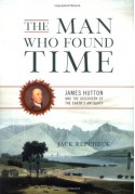 The Man Who Found Time: James Hutton And The Discovery Of Earth's Antiquity - Jack Repcheck