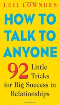 How to Talk to Anyone: 92 Little Tricks for Big Success in Relationships - Leil Lowndes