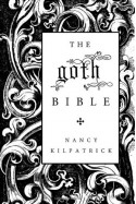 The Goth Bible: A Compendium for the Darkly Inclined - Nancy Kilpatrick