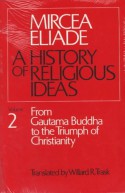 A History of Religious Ideas 2: From Gautama Buddha to the Triumph of Christianity - Mircea Eliade, Willard R. Trask