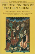 The Beginnings of Western Science: The European Scientific Tradition in Philosophical, Religious, and Institutional Context, 600 B.C. to A.D. 1450 - David C. Lindberg