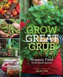 Grow Great Grub: Organic Food from Small Spaces - Gayla Trail