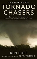 The Making of Tornado Chasers: Behind The Scenes Of The Groundbreaking Documentary Series - Ken Cole