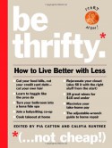 Be Thrifty: How to Live Better with Less - Pia Catton, Califia Suntree