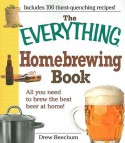 The Everything Homebrewing Book: All you need to brew the best beer at home! - Drew Beechum