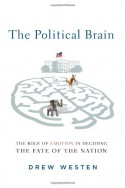 The Political Brain: The Role of Emotion in Deciding the Fate of the Nation - Drew Westen