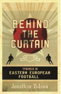 Behind the Curtain: Football in Eastern Europe - Jonathan Wilson