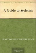 A Guide to Stoicism - St. George William Joseph Stock