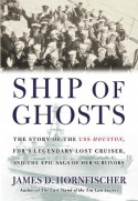 Ship of Ghosts: The Story of the USS Houston, FDR's Legendary Lost Cruiser, and the Epic Saga of Her Survivors - James D. Hornfischer