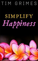 Simplify Happiness: Relaxation and Stress Reduction Made Easy - Tim Grimes