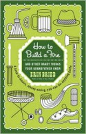 How to Build a Fire: And Other Handy Things Your Grandfather Knew - Erin Bried