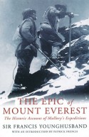 The Epic of Mount Everest: The Historic Account of Mallory's Expeditions - Francis Younghusband, Patrick French