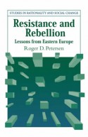 Resistance and Rebellion: Lessons from Eastern Europe - Roger D. Petersen