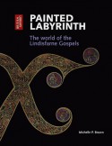 Painted Labyrinth: The World of the Lindisfarne Gospels - Michelle P. Brown