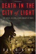 Death in the City of Light: The Serial Killer of Nazi-Occupied Paris - David King