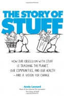 The Story of Stuff: How Our Obsession with Stuff is Trashing the Planet, Our Communities, and our Health—and a Vision for Change - Annie Leonard