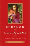 Eleanor of Aquitaine: The Mother Queen of the Middle Ages - Desmond Seward