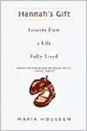 Hannah's Gift: Lessons from a Life Fully Lived - Maria Housden