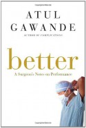 Better: A Surgeon's Notes on Performance - Atul Gawande