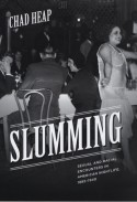 Slumming: Sexual and Racial Encounters in American Nightlife, 1885-1940 - Chad Heap