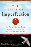 The Gifts of Imperfection: Let Go of Who You Think You're Supposed to Be and Embrace Who You Are - Brené Brown