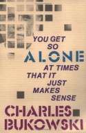 You Get So Alone at Times That it Just Makes Sense - Charles Bukowski