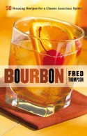 Bourbon: 50 Rousing Recipes for a Classic American Spirit - Fred Thompson