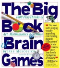 The Big Book of Brain Games: 1,000 PlayThinks of Art, Mathematics & Science - Ivan Moscovich, Ian Stewart