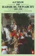 The Habsburg Monarchy 1809-1918: A History of the Austrian Empire and Austria-Hungary - A J P Taylor