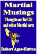 Martial Musings - Thoughts on Tai Chi and other Martial Arts - Robert Agar-Hutton