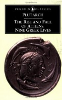 The Rise and Fall of Athens: Nine Greek Lives - Plutarch, Ian Scott-Kilvert