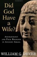 Did God Have a Wife?: Archaeology and Folk Religion in Ancient Israel - William G Dever