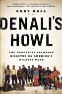 Denali's Howl: The Deadliest Climbing Disaster on America's Wildest Peak - Andy Hall