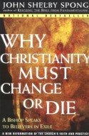 Why Christianity Must Change or Die: A Bishop Speaks to Believers In Exile - John Shelby Spong