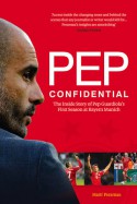 Pep Confidential: The Inside Story of Pep Guardiola's First Season at Bayern Munich - Martí Perarnau