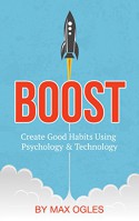 Boost: Create Good Habits Using Psychology and Technology - Max Ogles