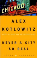 Never a City So Real: A Walk in Chicago - Alex Kotlowitz