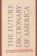 The Future Dictionary of America - Jonathan Safran Foer, Dave Eggers, Nicole Krauss, Eli Horowitz