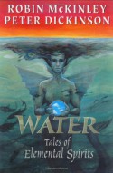 Water: Tales of Elemental Spirits - Robin McKinley, Peter Dickinson