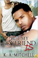 But My Boyfriend Is - K.A. Mitchell