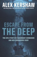 Escape from the Deep: A Legendary Submarine and her Courageous Crew - Alex Kershaw