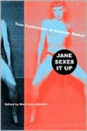 Jane Sexes It Up: True Confessions of Feminist Desire - Merri Lisa Johnson