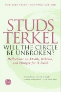 Will the Circle Be Unbroken?: Reflections on Death, Rebirth, and Hunger for a Faith - Studs Terkel