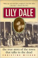 Lily Dale: The True Story of the Town that Talks to the Dead - Christine Wicker