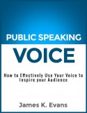 Public Speaking Voice: How to Effectively Use Your Voice to Inspire your Audience - James K. Evans