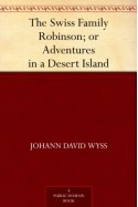 The Swiss Family Robinson; or Adventures in a Desert Island - Johann David Wyss