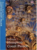 Explore Hampton Court Palace: Souvenir Guidebook - Brett Dolman, Sebastian Edwards, Sarah Kilby, Clare Murphy, Stephen Conlin, Tim Archbold, Susanne Groom, Marc Meltonville